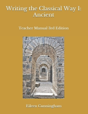 Writing the Classical Way I: Ancient: Teacher Manual 3rd Edition Paperback Independently Published