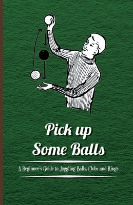 Pick Up Some Balls - A Beginner's Guide to Juggling Balls, Clubs and Rings Paperback Roberts Press
