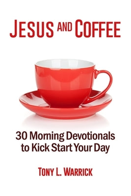 Jesus and Coffee: 30 Devotionals to Kick Start Your Day by Warrick, Tony