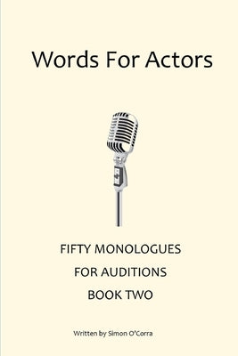 Words for Actors - Fifty Monologues. Book Two by O'Corra, Simon