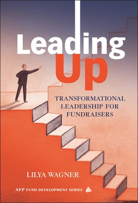 Leading Up: Transformational Leadership for Fundraisers by Wagner, Lilya