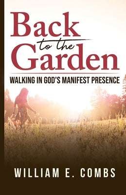 Back to the Garden: Walking in God's Manifest Presence by Combs, William