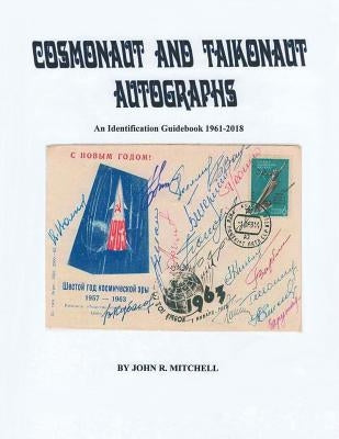 Cosmonaut and Taikonaut Autographs: An Identification Guidebook 1961-2018 by Mitchell, John R.