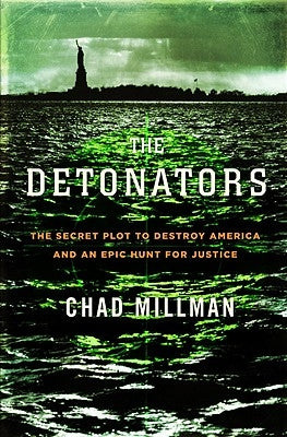 The Detonators: The Secret Plot to Destroy America and an Epic Hunt for Justice by Millman, Chad