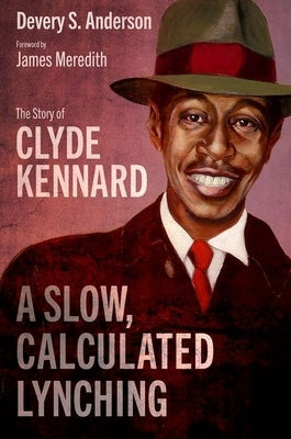 A Slow, Calculated Lynching: The Story of Clyde Kennard by Anderson, Devery S.