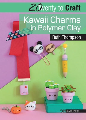 20 to Craft: Kawaii Charms in Polymer Clay by Thompson, Ruth