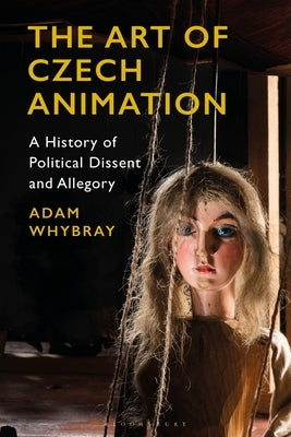 The Art of Czech Animation: A History of Political Dissent and Allegory Paperback Bloomsbury Publishing PLC