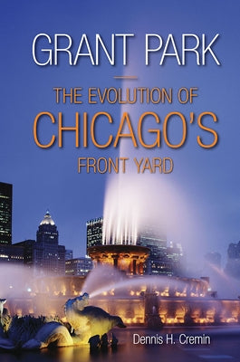 Grant Park: The Evolution of Chicago's Front Yard Paperback Southern Illinois University Press