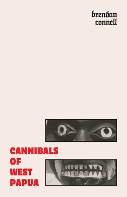 Cannibals of West Papua by Connell, Brendan