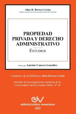 PROPIEDAD PRIVADA Y DERECHO ADMINISTRATIVO. Estudios by Brewer-Carías, Allan R.