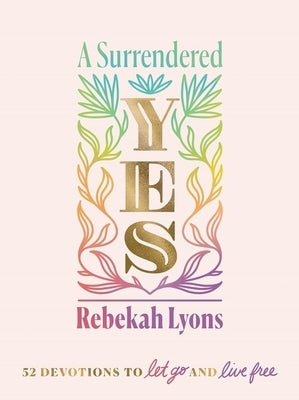A Surrendered Yes: 52 Devotions to Let Go and Live Free by Lyons, Rebekah