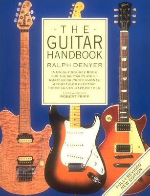 The Guitar Handbook: A Unique Source Book for the Guitar Player - Amateur or Professional, Acoustic or Electrice, Rock, Blues, Jazz, or Fol by Denyer, Ralph