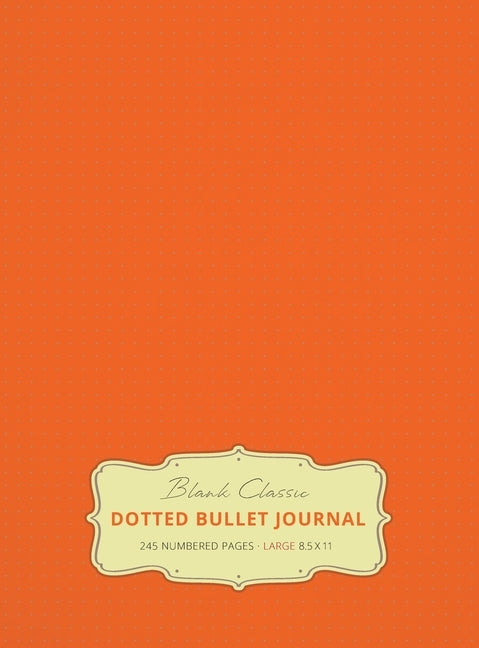 Large 8.5 x 11 Dotted Bullet Journal (Orange #19) Hardcover - 245 Numbered Pages by Blank Classic