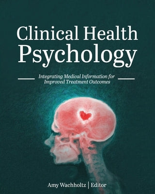 Clinical Health Psychology: Integrating Medical Information for Improved Treatment Outcomes Paperback Cognella Academic Publishing