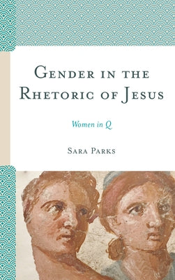 Gender in the Rhetoric of Jesus: Women in Q Paperback Fortress Academic