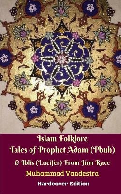 Islam Folklore Tales of Prophet Adam (Pbuh) and Iblis (Lucifer) From Jinn Race Hardcover Edition by Vandestra, Muhammad