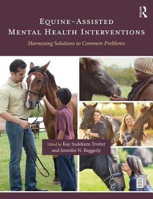 Equine-Assisted Mental Health Interventions: Harnessing Solutions to Common Problems by Trotter, Kay Sudekum