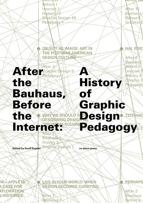 After the Bauhaus, Before the Internet: A History of Graphic Design Pedagogy Paperback No Place Press
