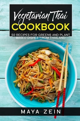Vegetarian Thai Cookbook: 50 Recipes For Greens And Plant Based Dishes From Thailand Paperback Independently Published