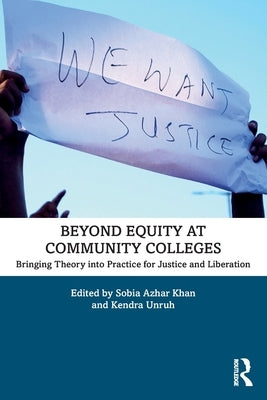 Beyond Equity at Community Colleges: Bringing Theory Into Practice for Justice and Liberation by Khan, Sobia Azhar