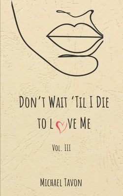 Don't Wait til I Die to Love Me III Paperback Independently Published