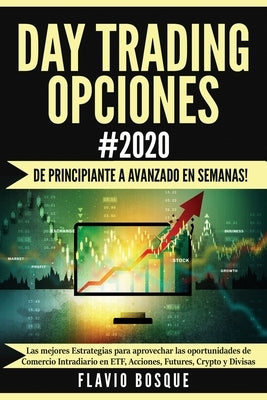 Day Trading Opciones #2020: ¡De principiante a avanzado en semanas! Las mejores Estrategias para aprovechar las oportunidades de Comercio Intradia by Bosque, Flavio