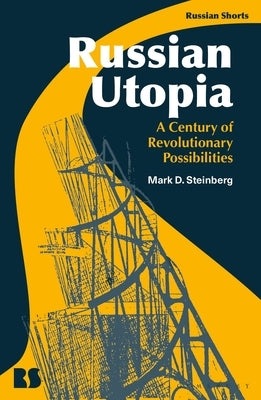Russian Utopia: A Century of Revolutionary Possibilities by Steinberg, Mark D.
