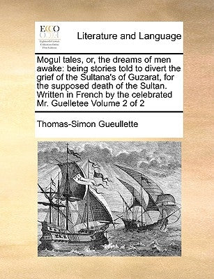 Mogul Tales, Or, the Dreams of Men Awake: Being Stories Told to Divert the Grief of the Sultana's of Guzarat, for the Supposed Death of the Sultan. Wr Paperback Gale Ecco, Print Editions