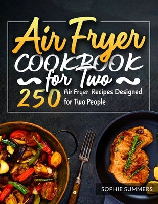 Air Fryer Cookbook for Two: 250 Air Fryer Recipes Designed for Two People Independently Published