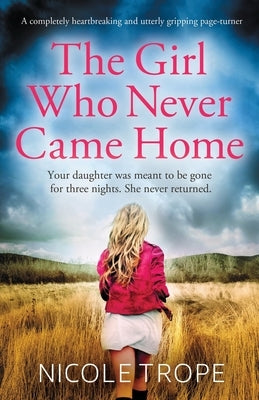 The Girl Who Never Came Home: A completely heartbreaking and utterly gripping page-turner by Trope, Nicole