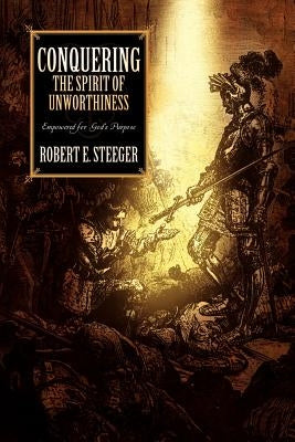 Conquering The Spirit of Unworthiness by Steeger, Robert E.