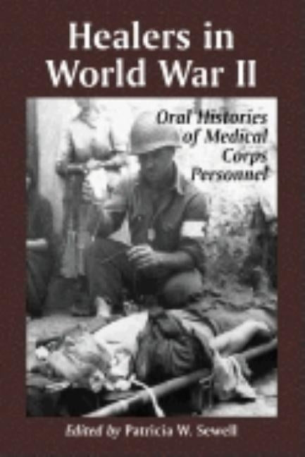 Healers in World War II: An Oral History of the American Medical Corps Paperback McFarland and Company, Inc.