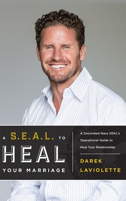 A S.E.A.L. to Heal Your Marriage: A Decorated Navy Seal's Operational Guide to Heal Your Relationship by LaViolette, Darek