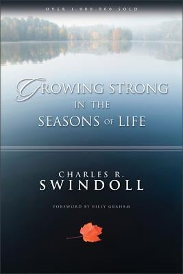 Growing Strong in the Seasons of Life by Swindoll, Charles R.