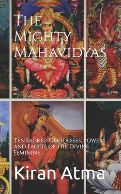 The Mighty Mahavidyas: Ten Sacred Goddesses, Powers, and Facets of the Divine Feminine Paperback Independently Published