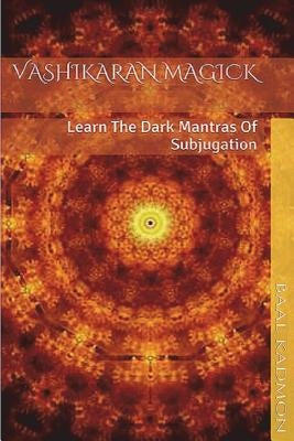 Vashikaran Magick: Learn The Dark Mantras of Subjugation Paperback Createspace Independent Publishing Platform