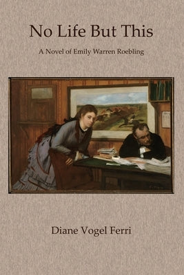 No Life But This: A Novel of Emily Warren Roebling Paperback Atbosh Media Ltd.