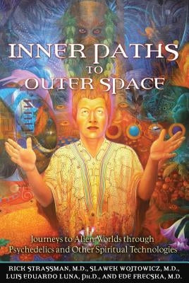 Inner Paths to Outer Space: Journeys to Alien Worlds Through Psychedelics and Other Spiritual Technologies by Strassman, Rick