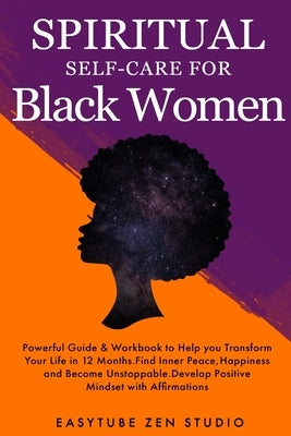 Spiritual Self-Care for Black Women: Powerful Spiritual Guide & Workbook to Help you Transform Your Life in 12 Months. Find Inner Peace and Happiness by Studio, Easytube Zen