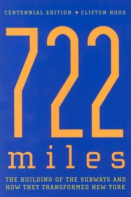 722 Miles: The Building of the Subways and How They Transformed New York by Hood, Clifton