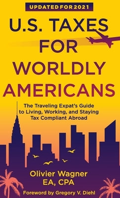 U.S. Taxes for Worldly Americans: The Traveling Expat's Guide to Living, Working, and Staying Tax Compliant Abroad by Wagner, Olivier