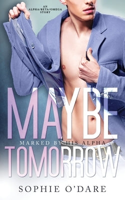 Maybe Tomorrow: An Alpha/Beta/Omega Story by O'Dare, Sophie