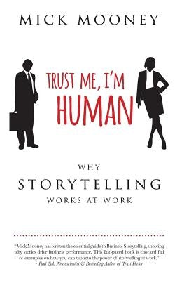 Trust Me I'm Human: Why Storytelling Works At Work Paperback Mick Mooney