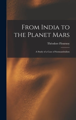 From India to the Planet Mars: A Study of a Case of Somnambulism by Flournoy, Théodore