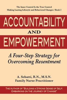 Accountability and Empowerment: A Four-Step Strategy for Overcoming Resentment by Sehatti, A.