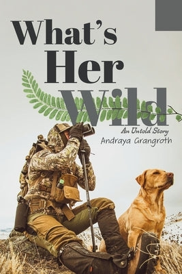 What's Her Wild: An Untold Story by Grangroth, Andraya