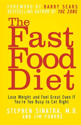 The Fast Food Diet: Lose Weight and Feel Great Even If You're Too Busy to Eat Right by Sinatra, Stephen T.