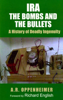 Ira: The Bombs and the Bullets: A History of Deadly Ingenuity Paperback Irish Academic Press