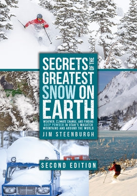 Secrets of the Greatest Snow on Earth, Second Edition: Weather, Climate Change, and Finding Deep Powder in Utah's Wasatch Mountains and Around the Wor by Steenburgh, Jim