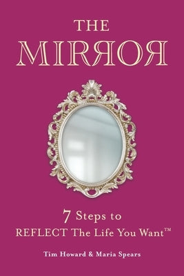 The Mirror: 7 Steps to Reflect the Life You Want(tm) by Howard, Tim